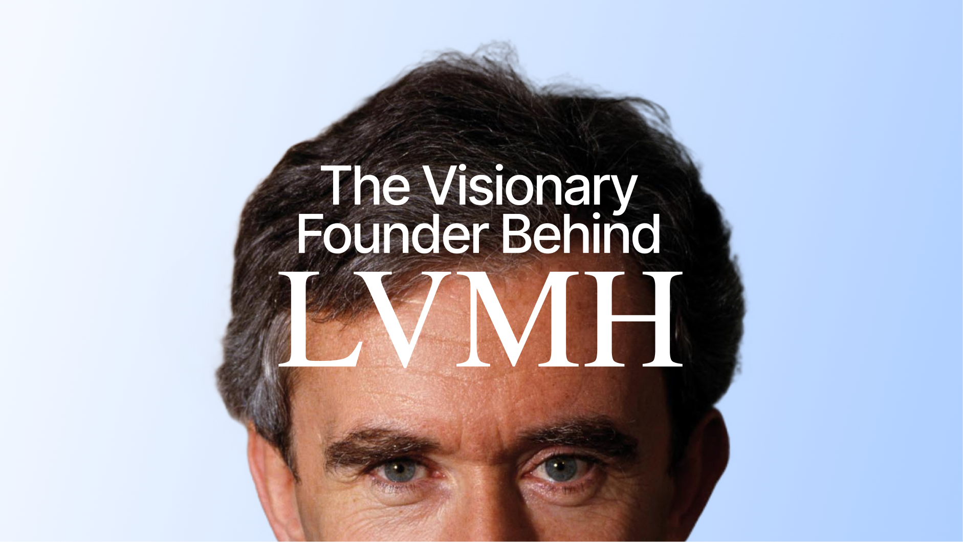 Bernard Arnault and LVMH - Moët Hennessy Louis Vuitton